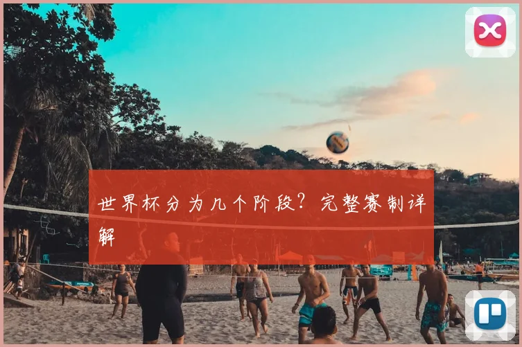 世界杯分为几个阶段?完整赛制详解