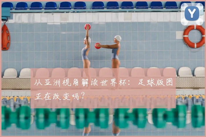 从亚洲视角解读世界杯:足球版图正在改变吗?