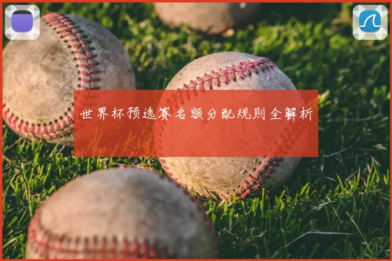 世界杯预选赛名额分配规则全解析