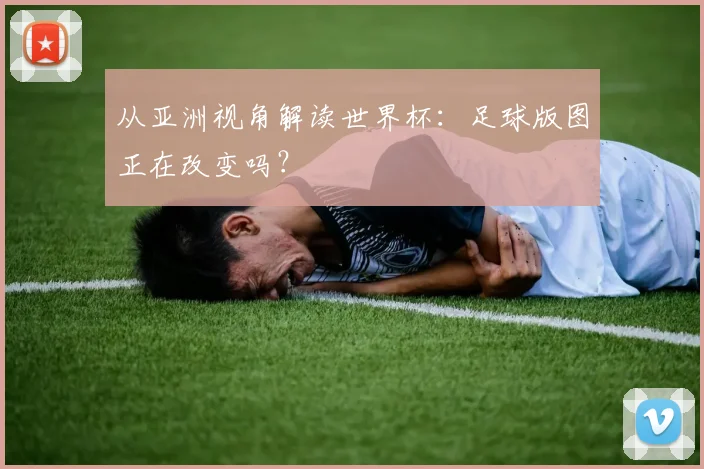 从亚洲视角解读世界杯:足球版图正在改变吗?